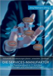 Die Services-Manufaktur: Industrielle Services planen – entwickeln – einführen.